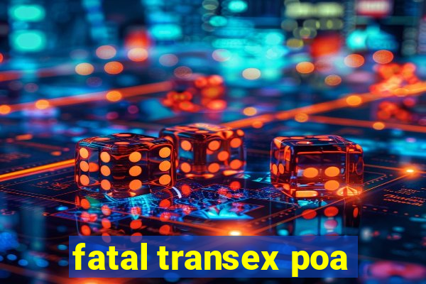 fatal transex poa